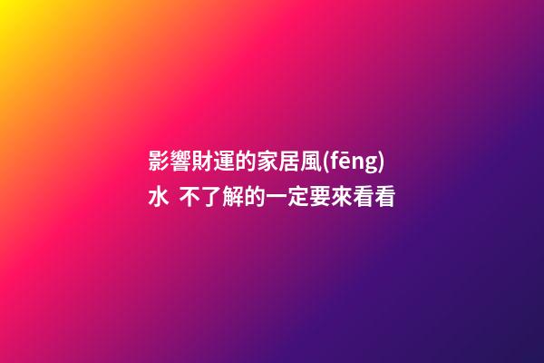 影響財運的家居風(fēng)水  不了解的一定要來看看